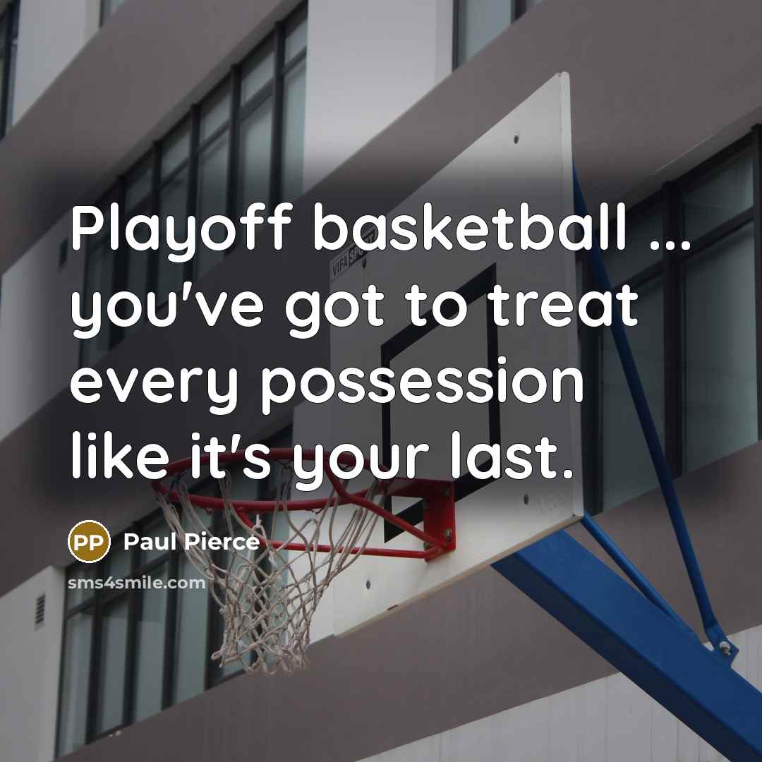 “Playoff basketball ... you've got to treat every possession like…” quote by Paul Pierce
