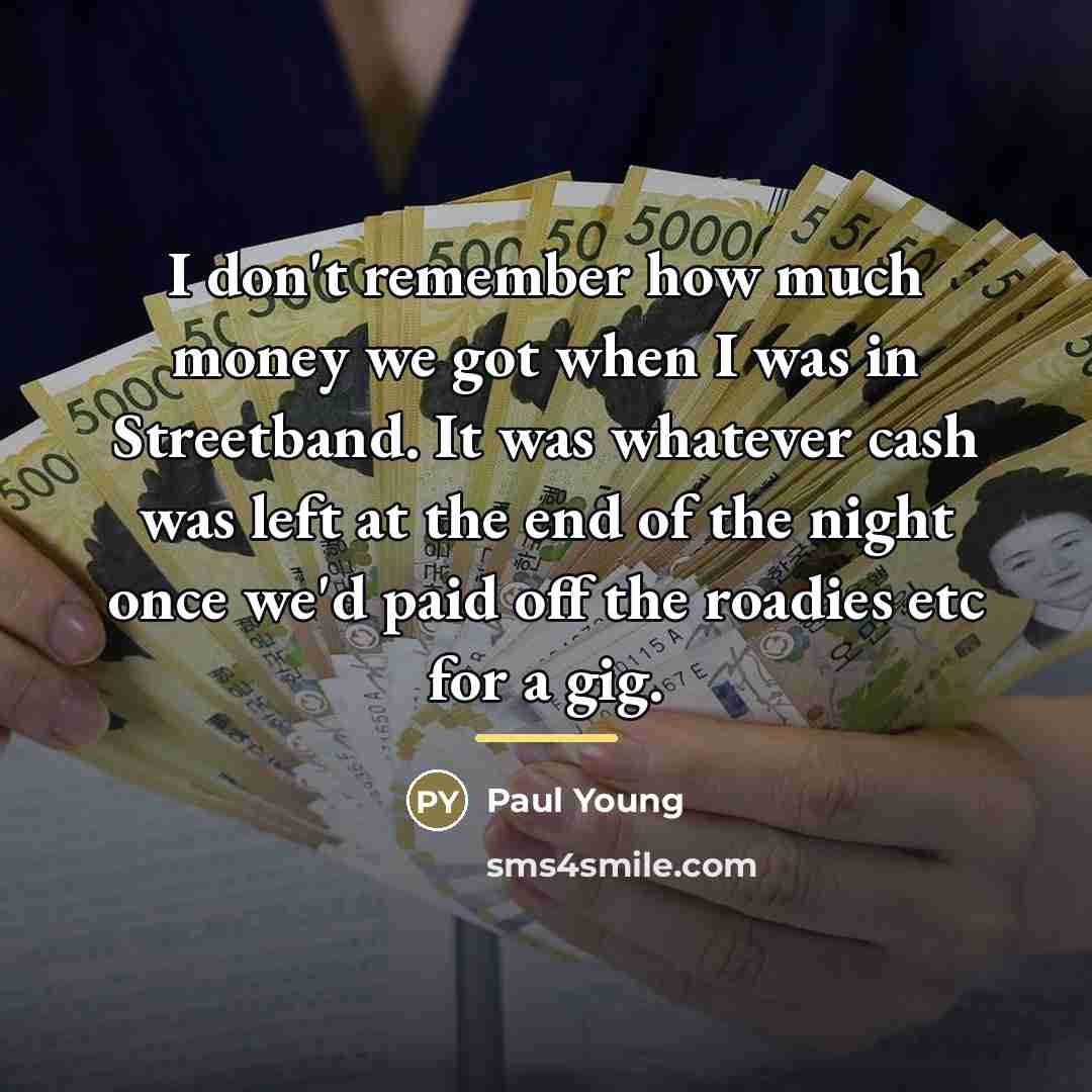 “I don't remember how much money we got when I…” quote by Paul Young