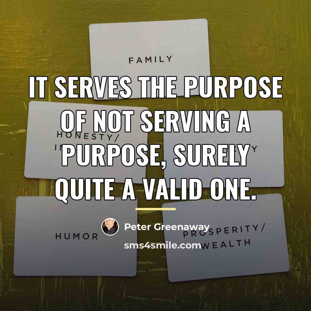 “It serves the purpose of not serving a purpose, surely…” quote by Peter Greenaway