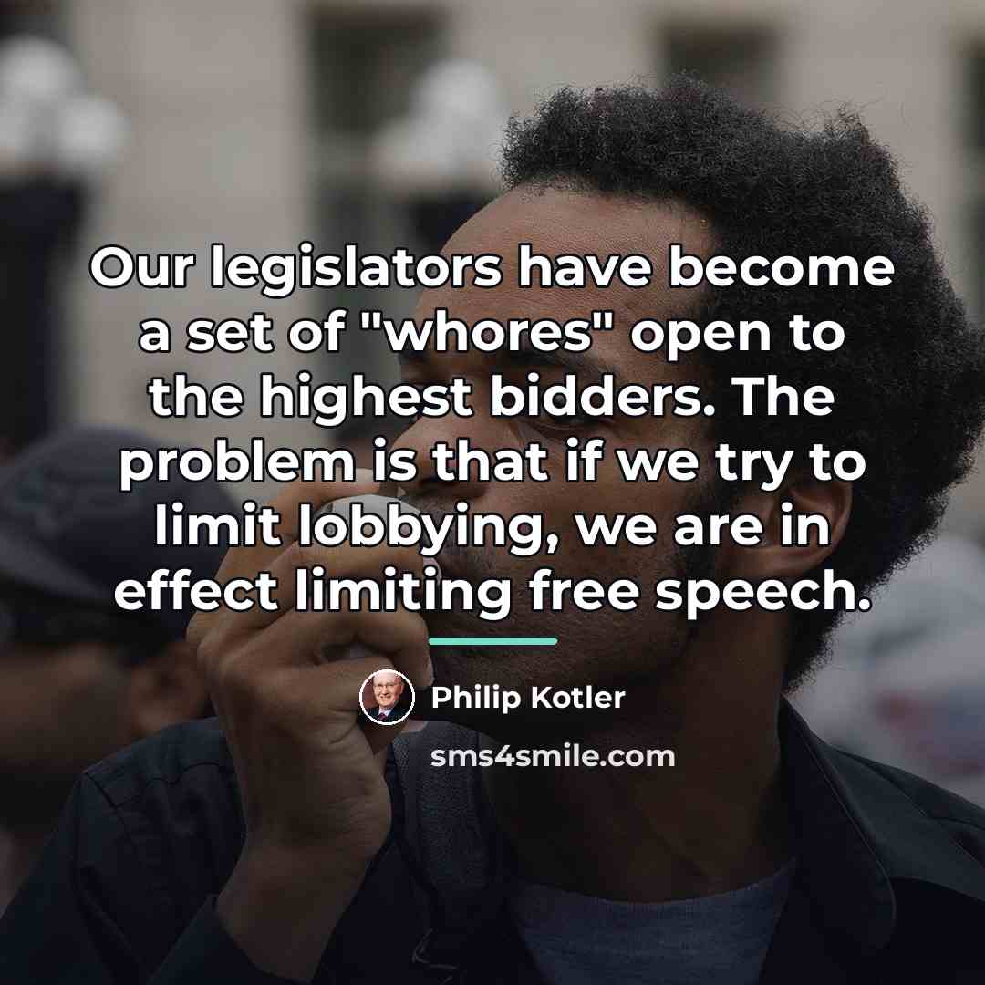 “Our legislators have become a set of "whores" open to…” quote by Philip Kotler