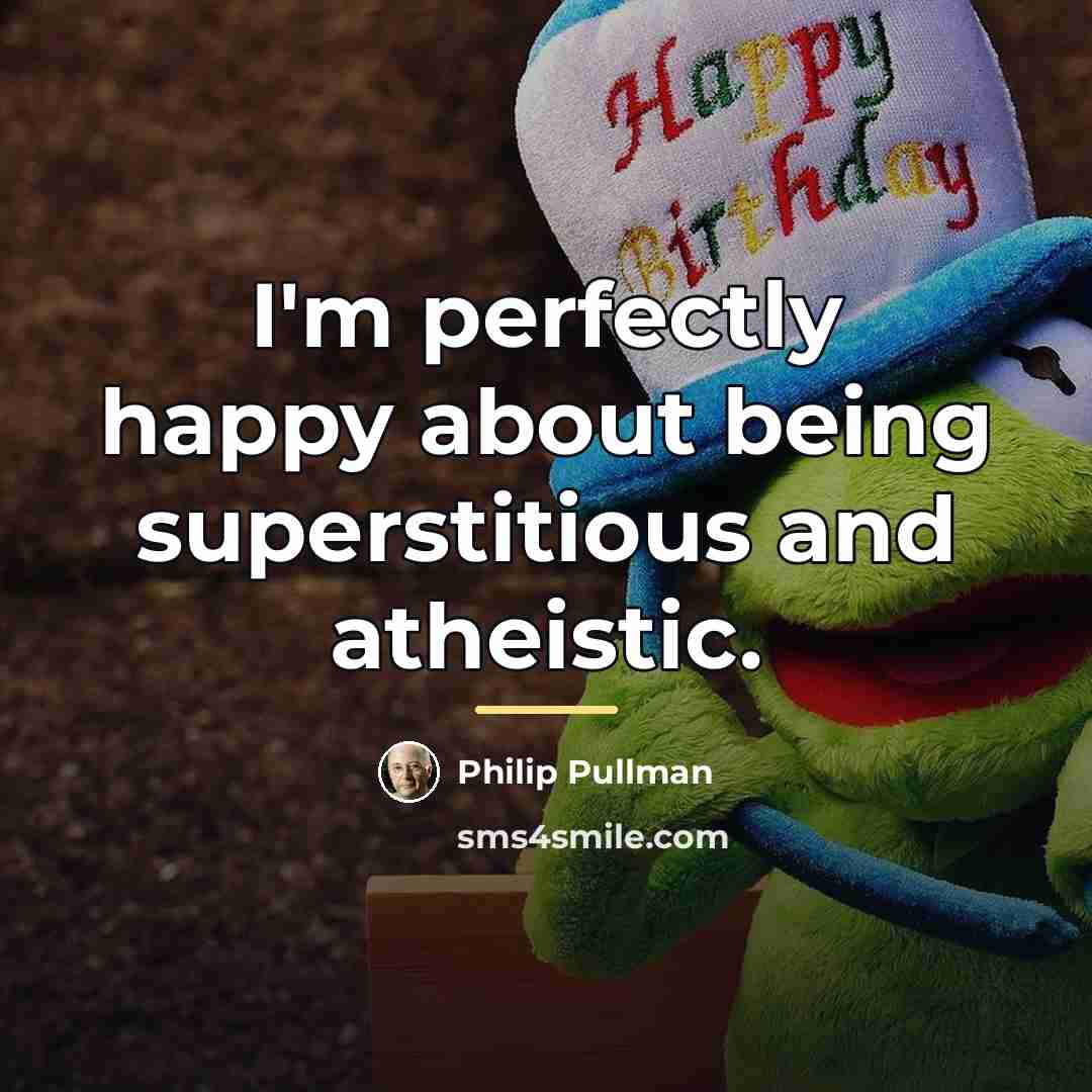 “I'm perfectly happy about being superstitious and atheistic.…” quote by Philip Pullman