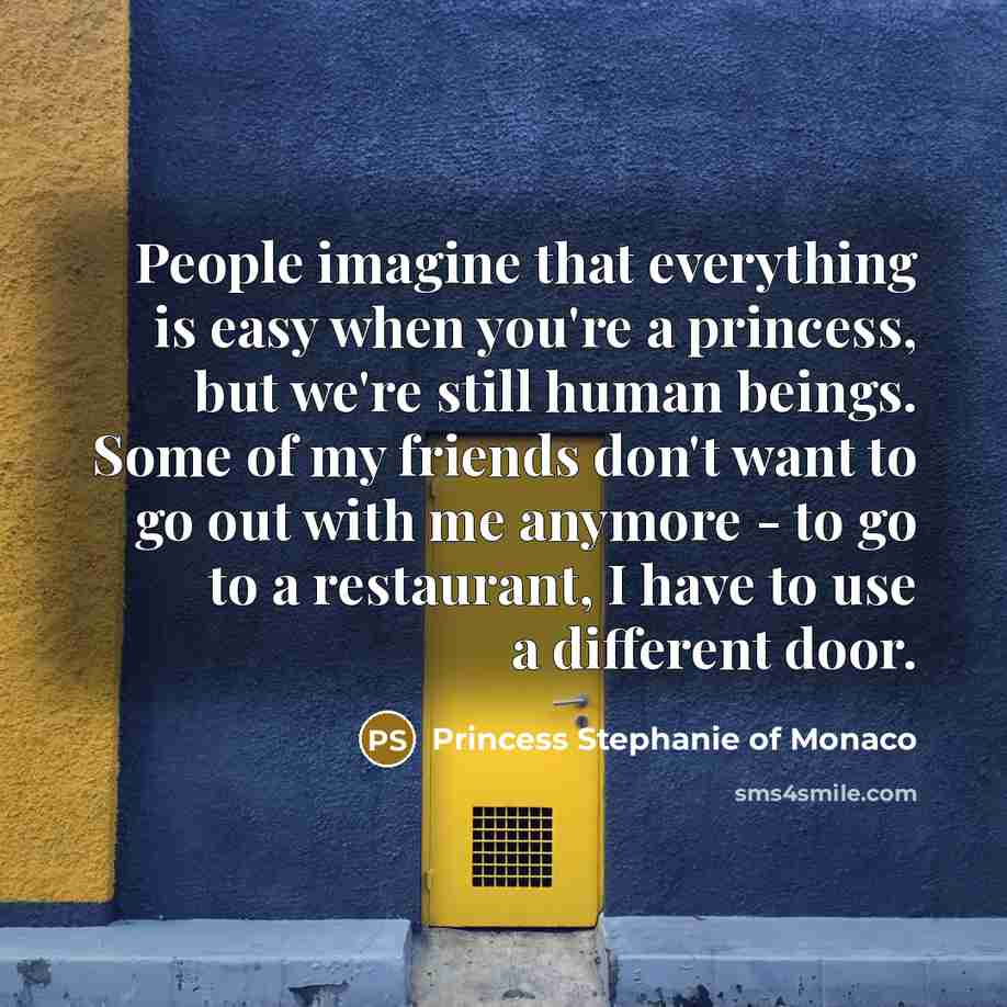 “People imagine that everything is easy when you're a princess,…” quote by Princess Stephanie of Monaco