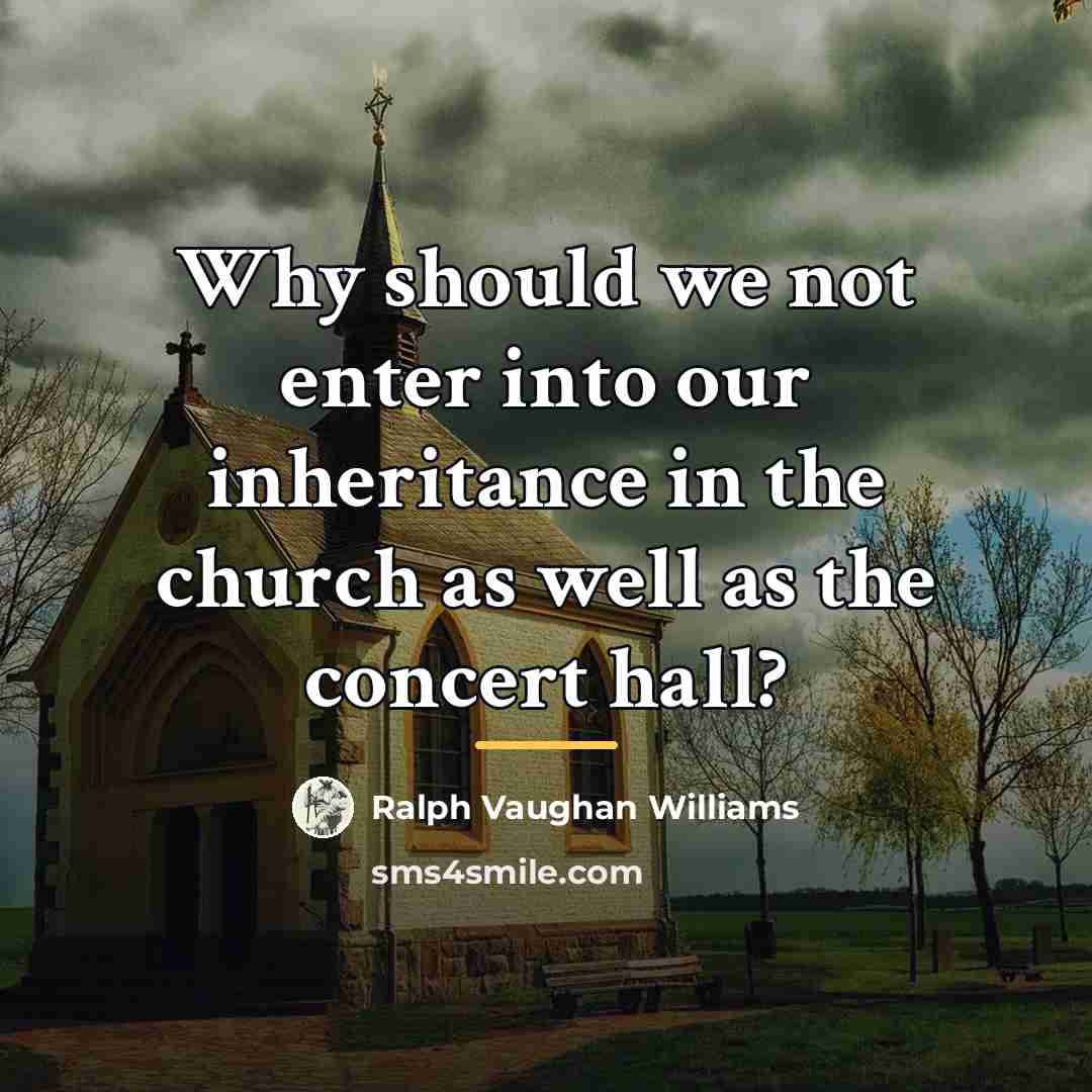 “Why should we not enter into our inheritance in the…” quote by Ralph Vaughan Williams