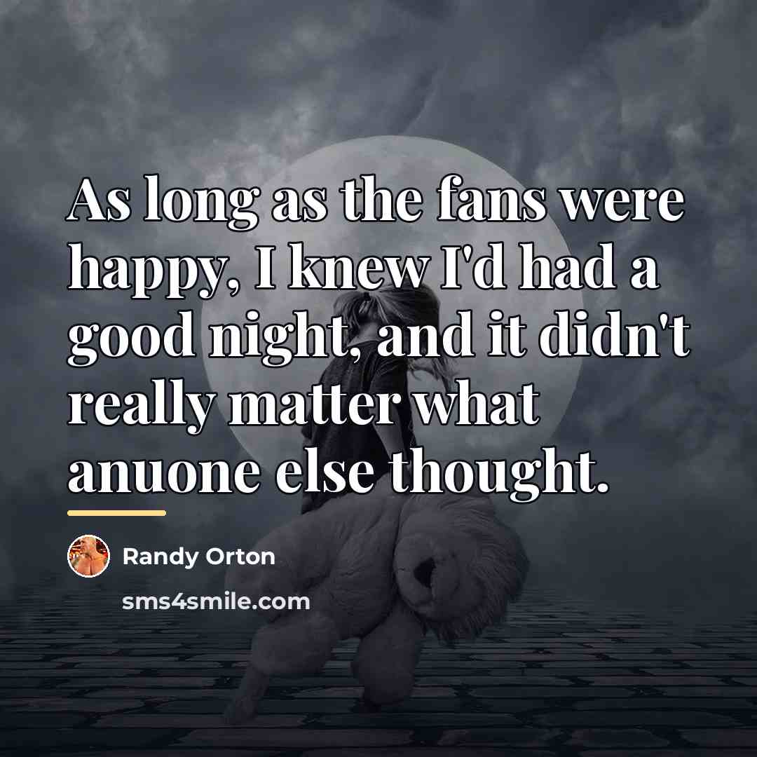 “As long as the fans were happy, I knew I'd…” quote by Randy Orton