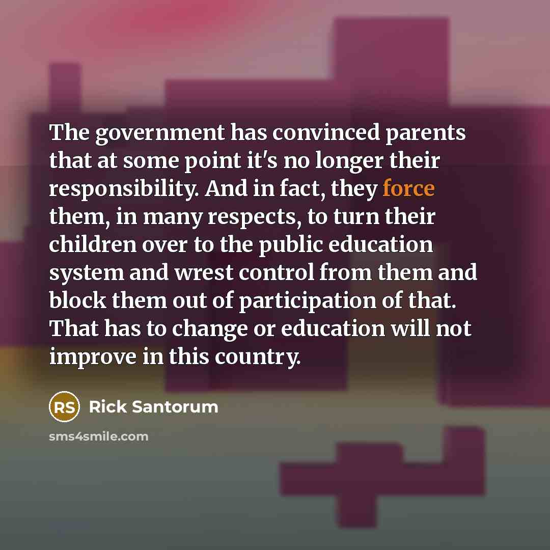 “The government has convinced parents that at some point it's…” quote by Rick Santorum