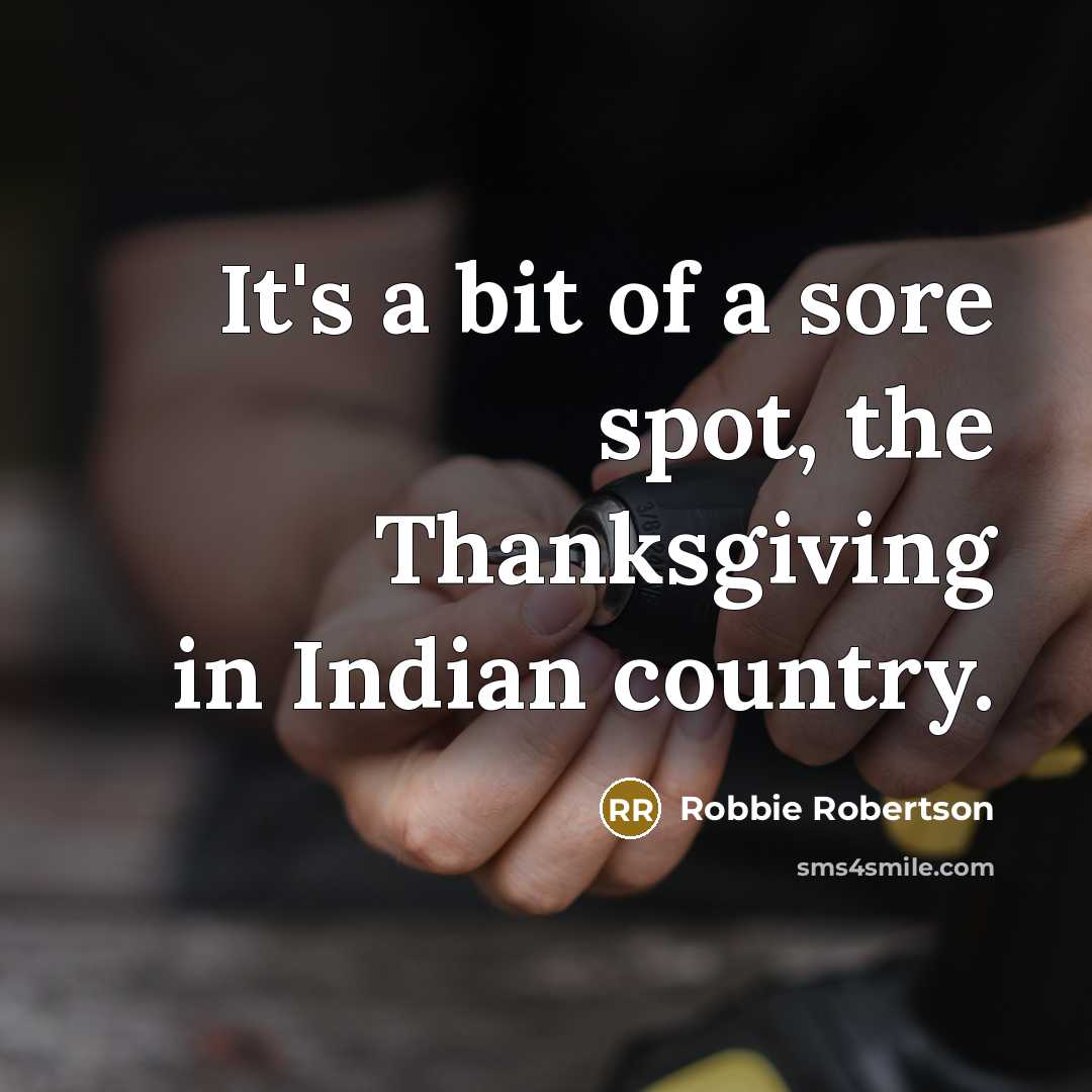 “It's a bit of a sore spot, the Thanksgiving in…” quote by Robbie Robertson
