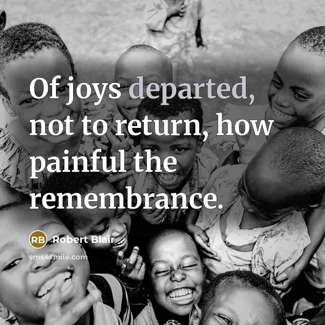 “Of joys departed, not to return, how painful the remembrance.…” quote by Robert Blair