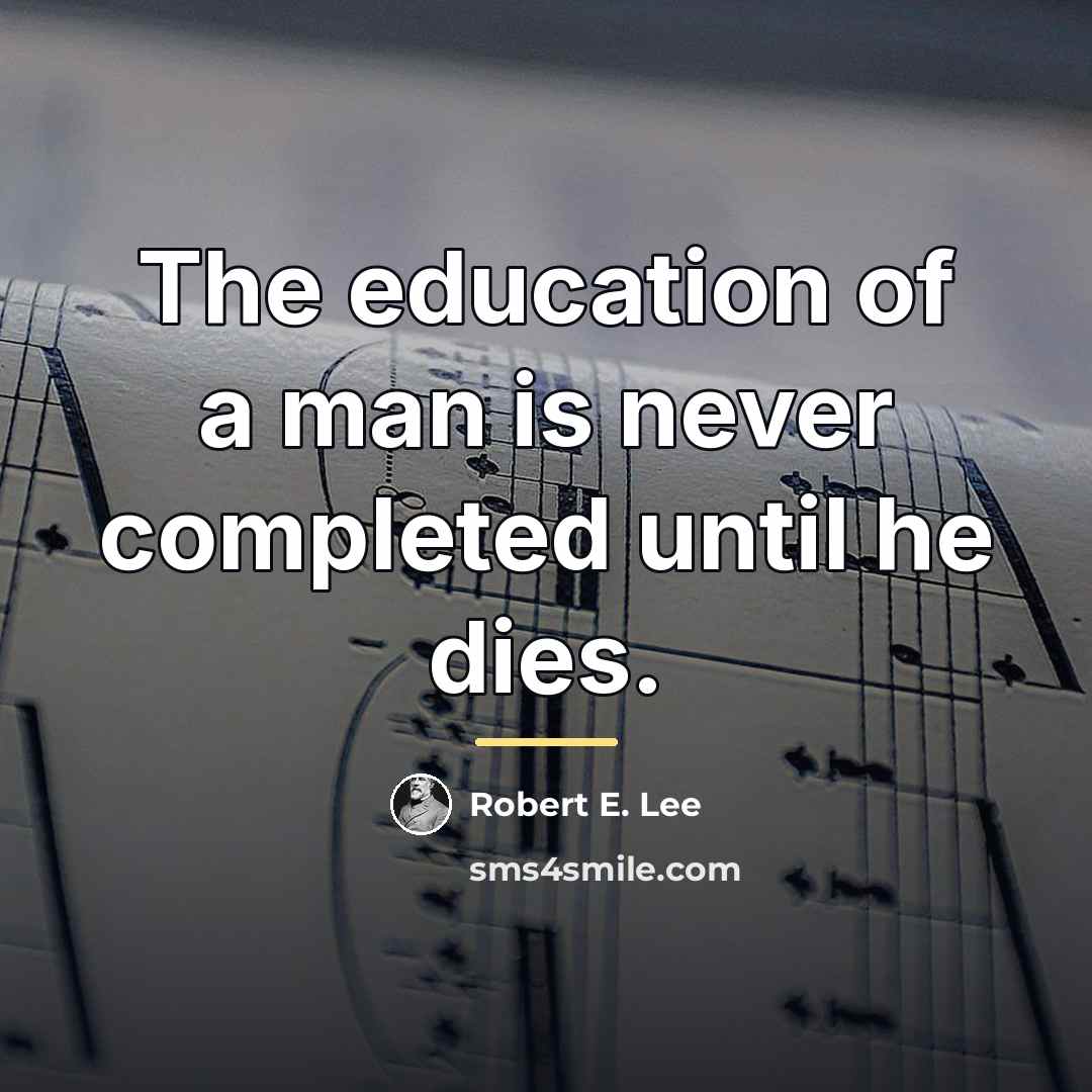 “The education of a man is never completed until he…” quote by Robert E. Lee