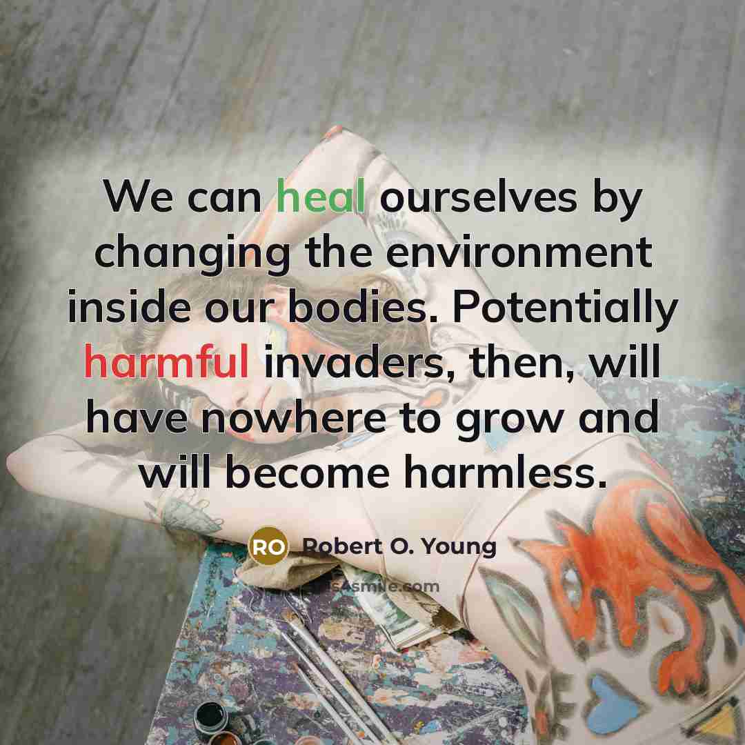 “We can heal ourselves by changing the environment inside our…” quote by Robert O. Young