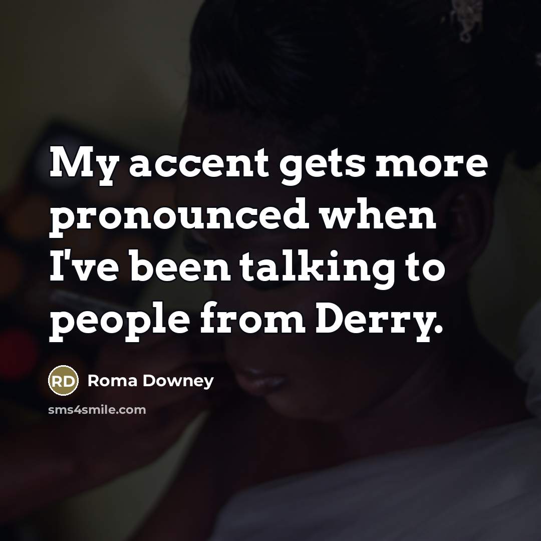 “My accent gets more pronounced when I've been talking to…” quote by Roma Downey