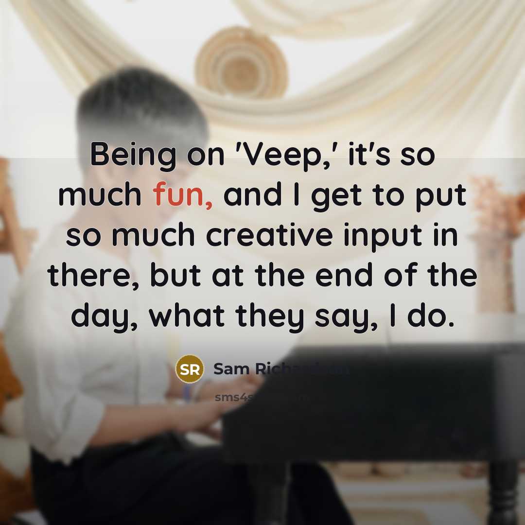 “Being on 'Veep,' it's so much fun, and I get…” quote by Sam Richardson