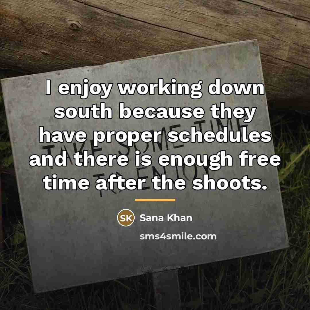 “I enjoy working down south because they have proper schedules…” quote by Sana Khan