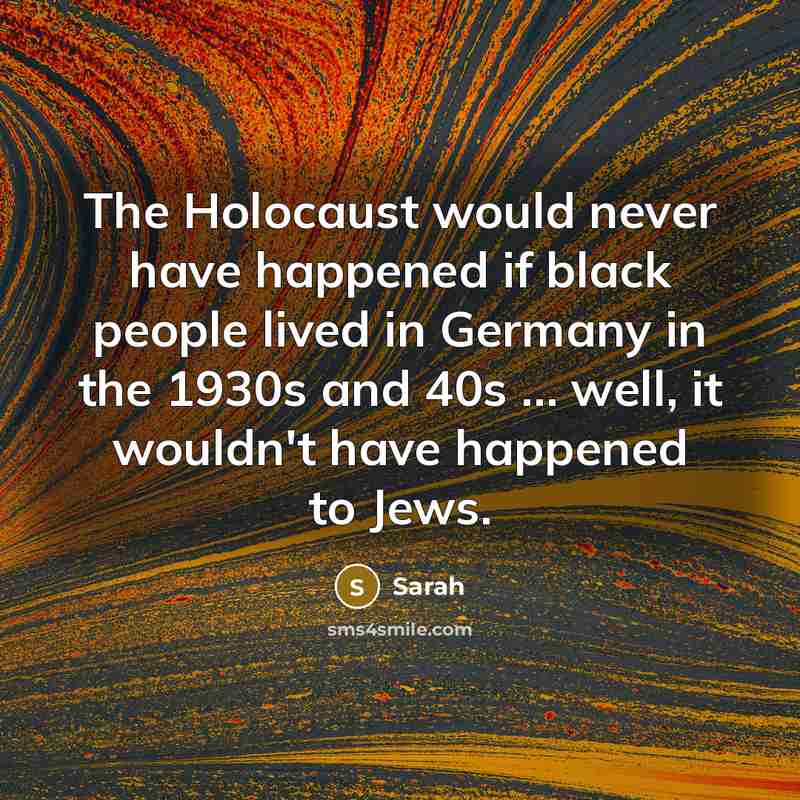 “The Holocaust would never have happened if black people lived…” quote by Sarah