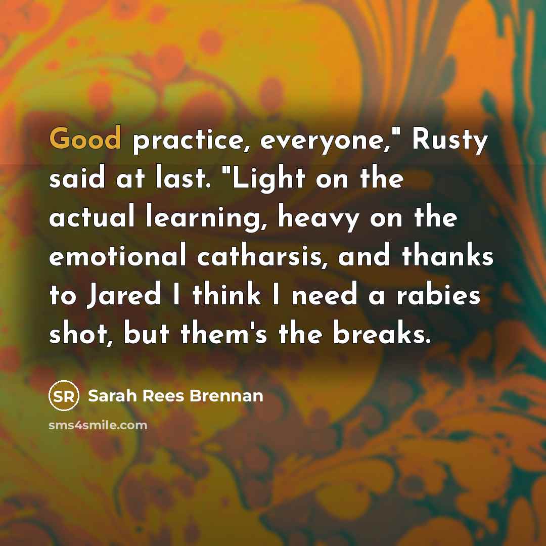 “Good practice, everyone," Rusty said at last. "Light on the…” quote by Sarah Rees Brennan