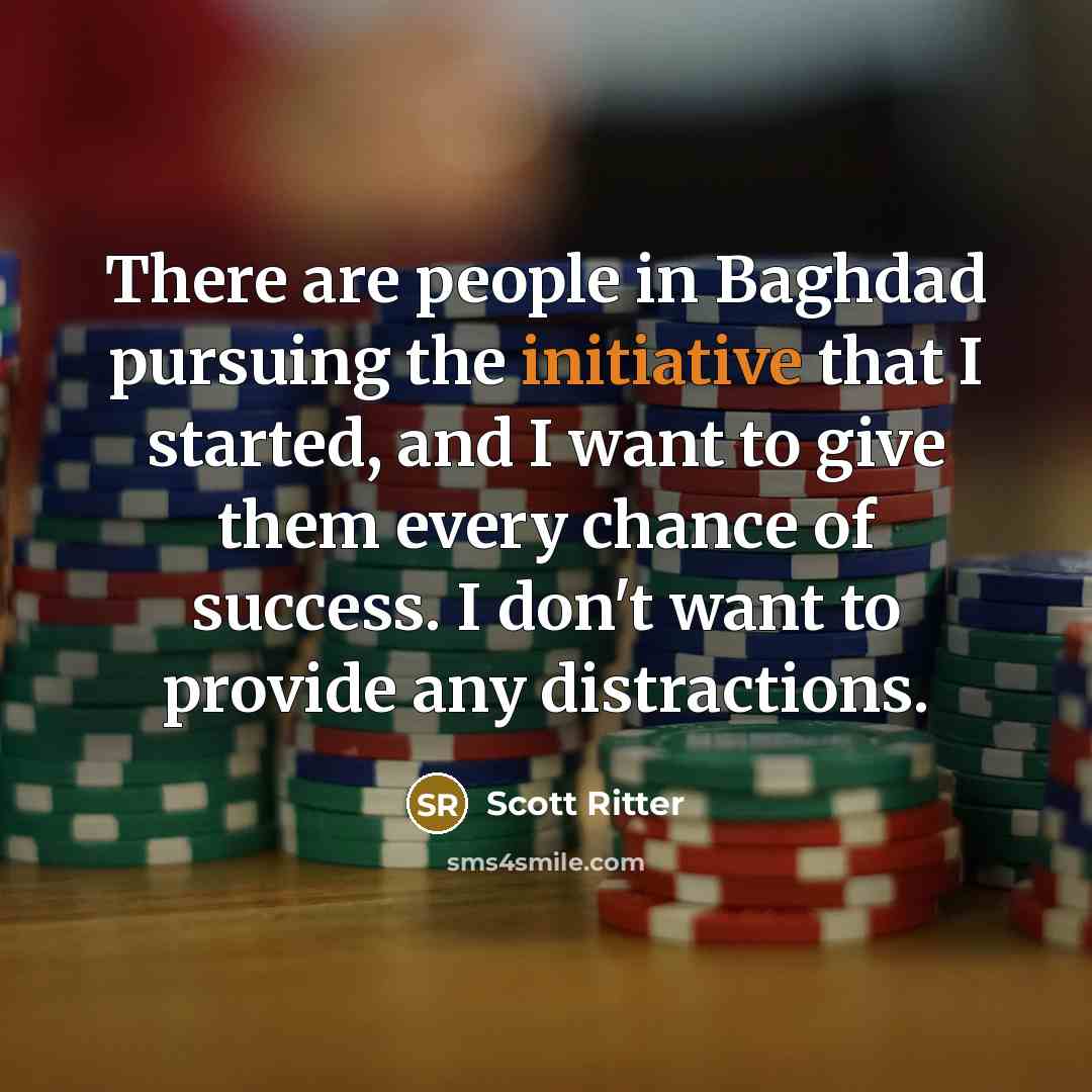 “There are people in Baghdad pursuing the initiative that I…” quote by Scott Ritter