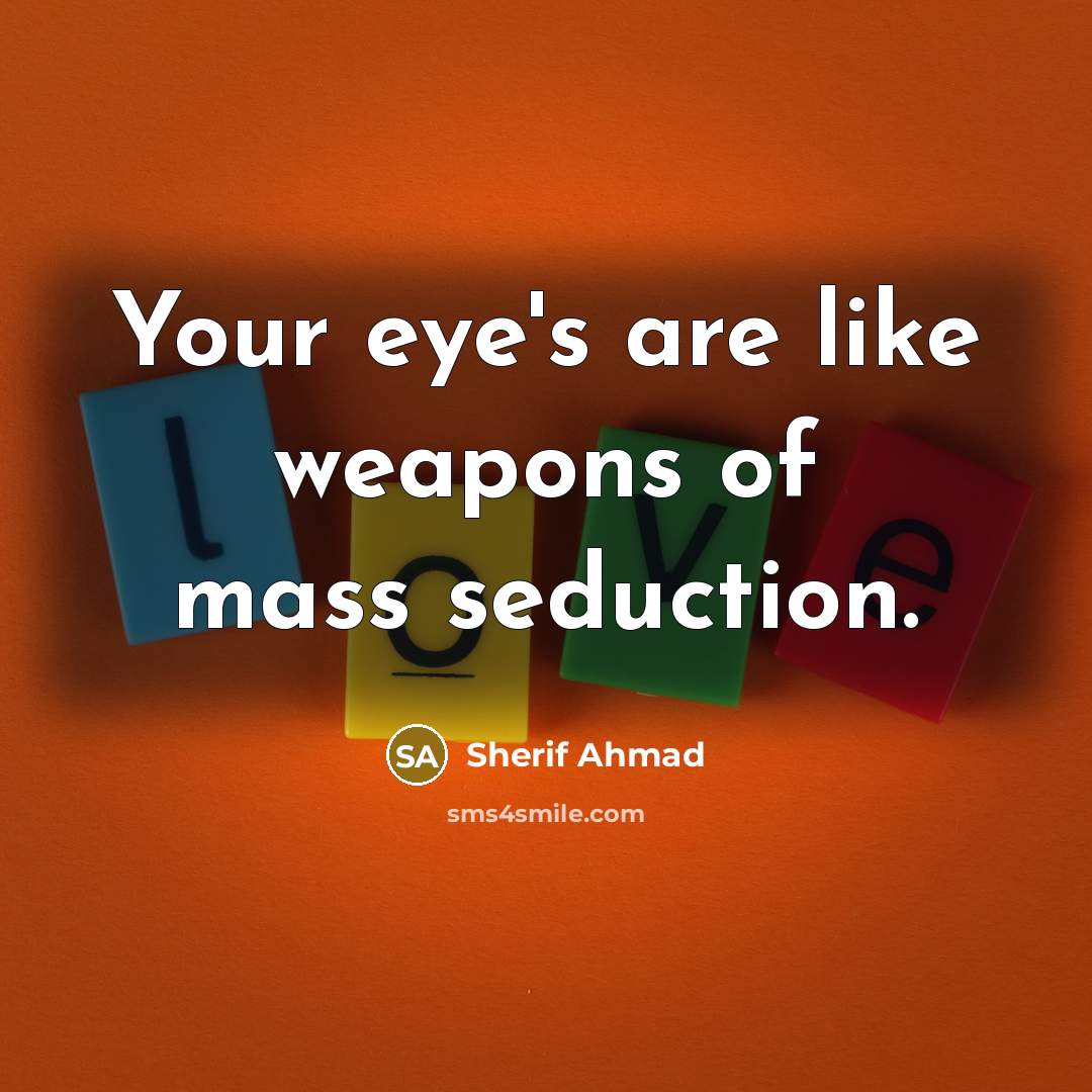 “Your eye's are like weapons of mass seduction.…” quote by Sherif Ahmad