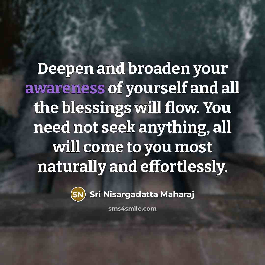 “Deepen and broaden your awareness of yourself and all the…” quote by Sri Nisargadatta Maharaj