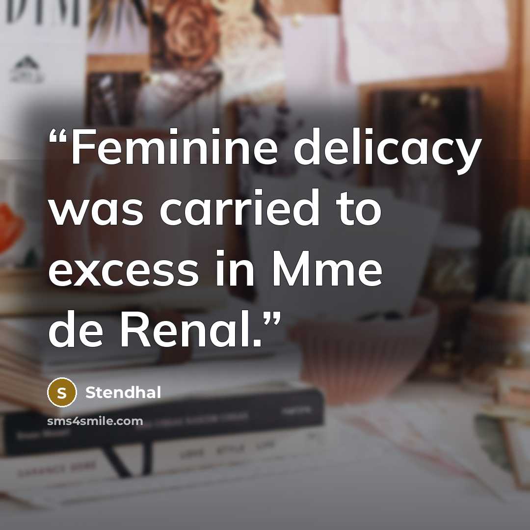 “Feminine delicacy was carried to excess in Mme de Renal.” quote by Stendhal