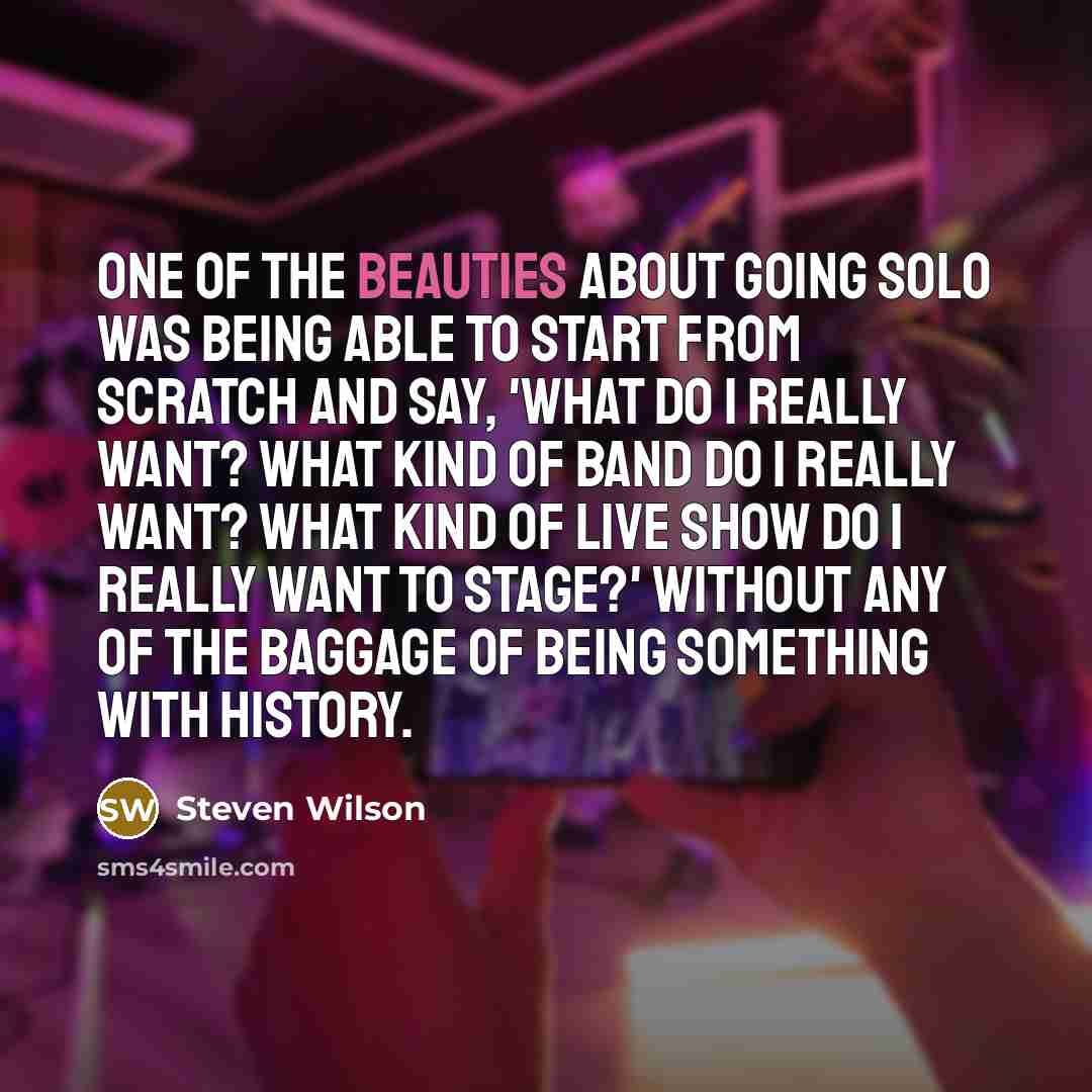“One of the beauties about going solo was being able…” quote by Steven Wilson