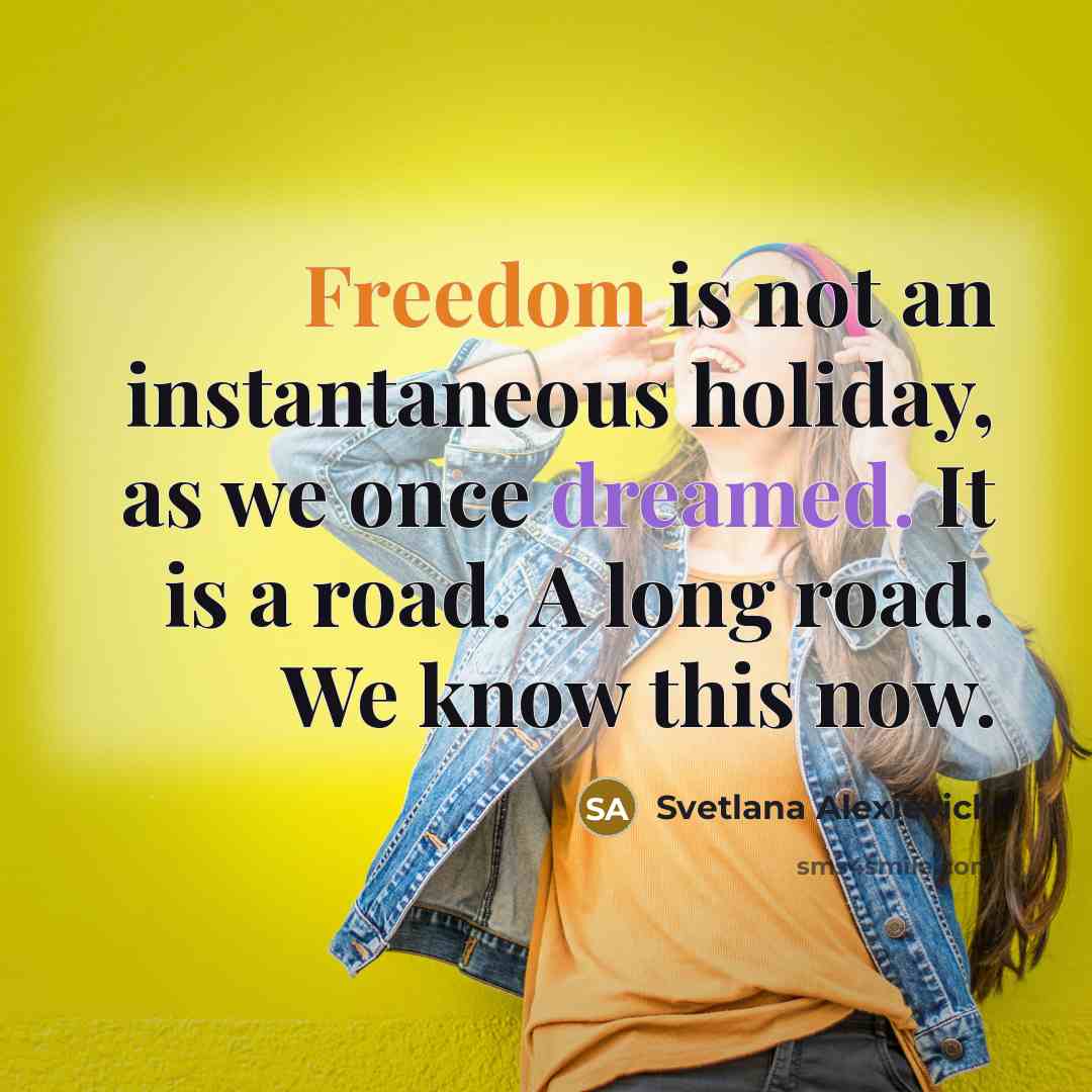 “Freedom is not an instantaneous holiday, as we once dreamed.…” quote by Svetlana Alexievich