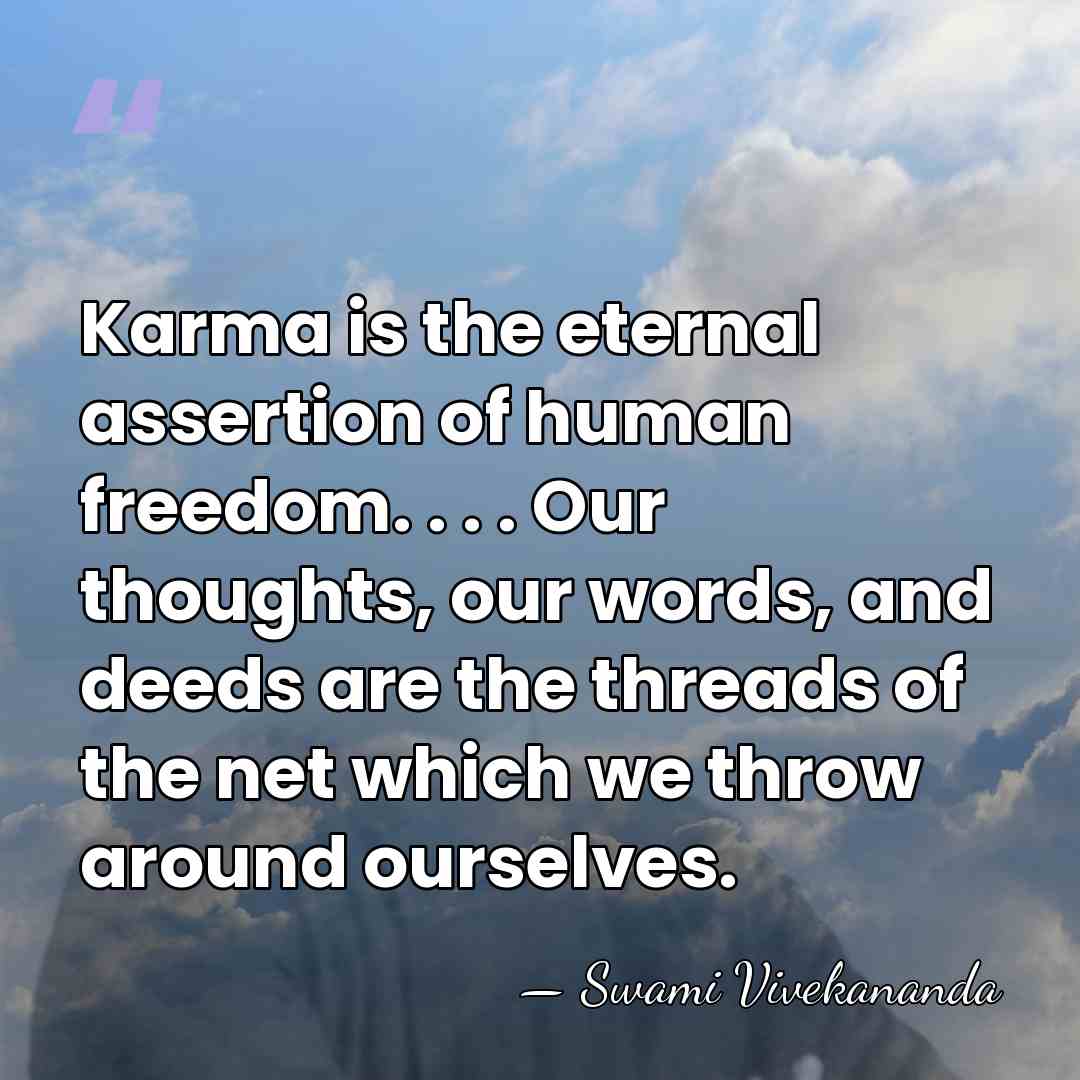 Karma is the eternal assertion of human freedom. . . . Our&hellip; - Swami Vivekananda