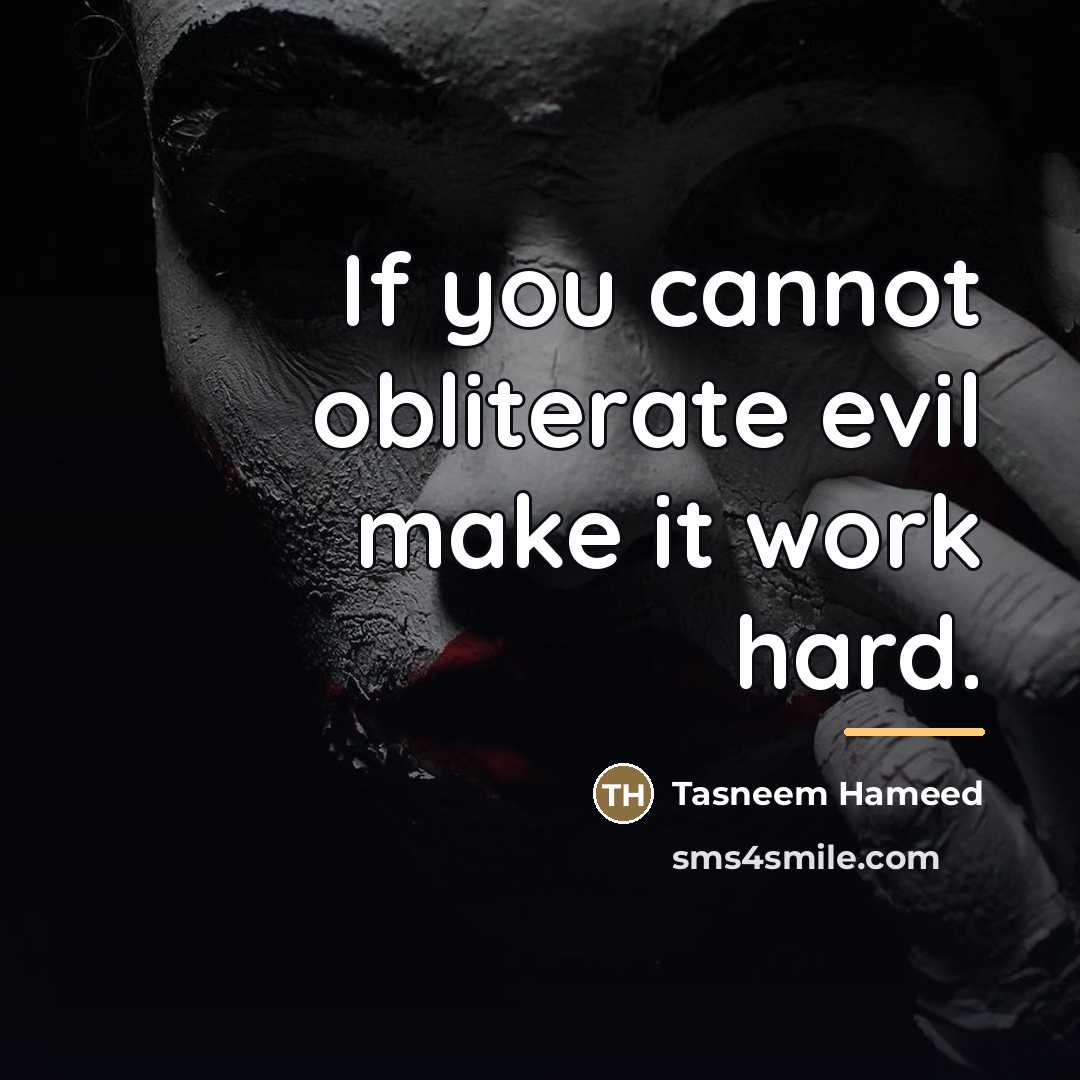 “If you cannot obliterate evil make it work hard.…” quote by Tasneem Hameed