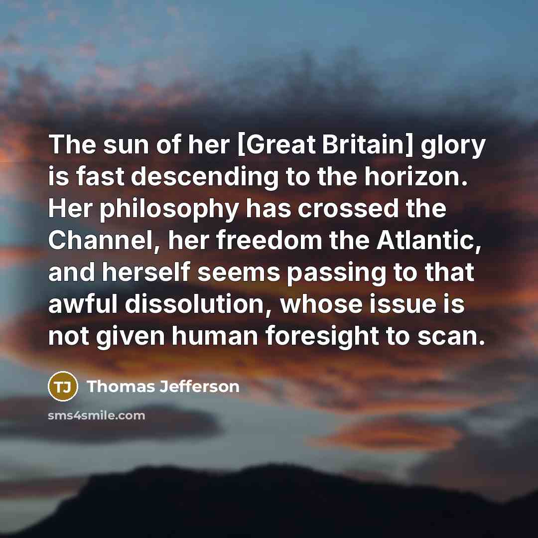 “The sun of her [Great Britain] glory is fast descending…” quote by Thomas Jefferson