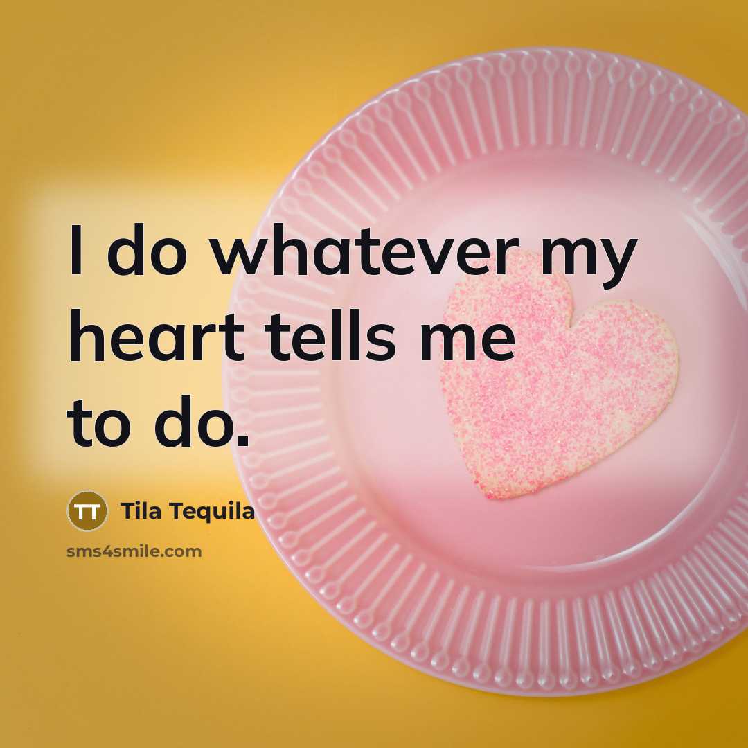 “I do whatever my heart tells me to do.…” quote by Tila Tequila