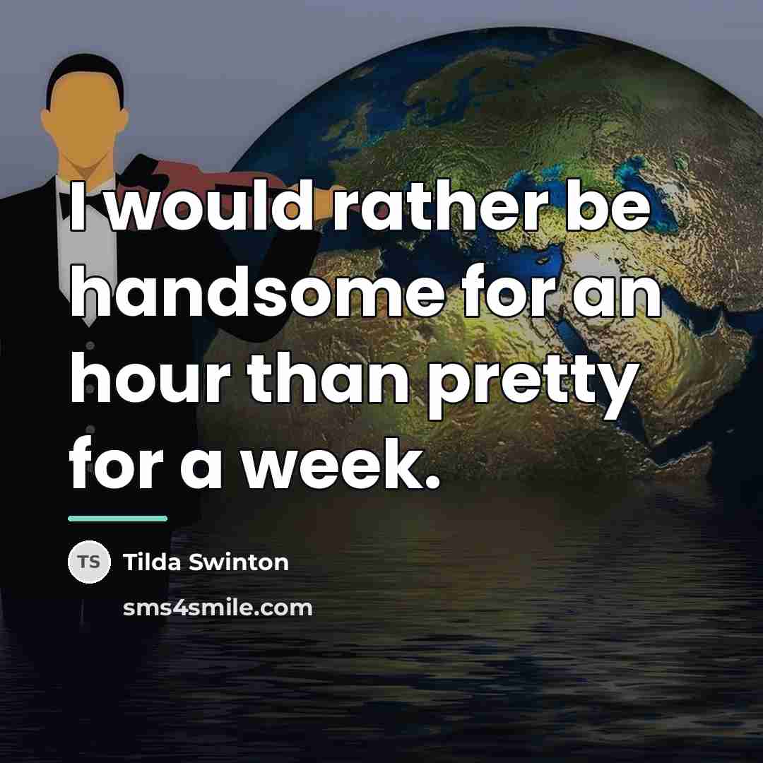 “I would rather be handsome for an hour than pretty…” quote by Tilda Swinton