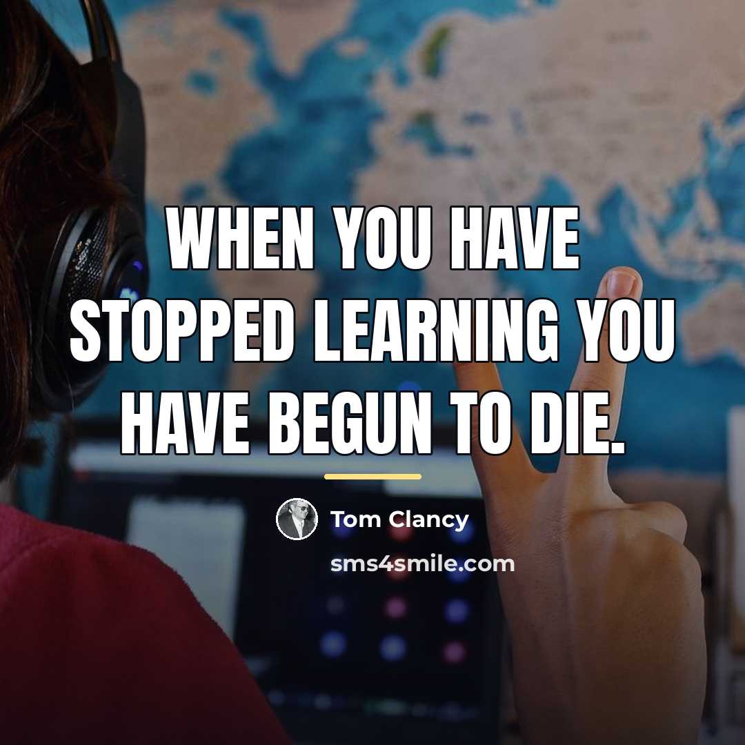 “When you have stopped learning you have begun to die.…” quote by Tom Clancy