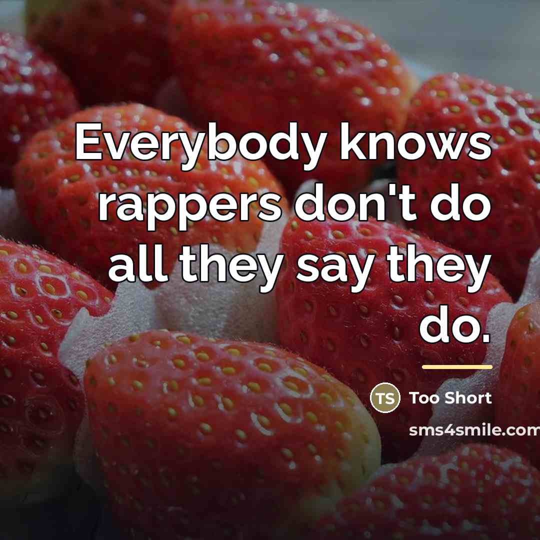 “Everybody knows rappers don't do all they say they do.…” quote by Too Short