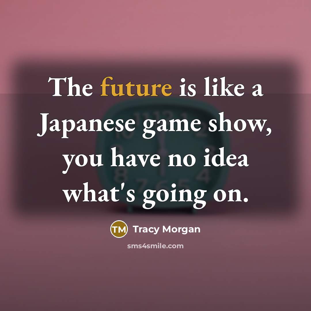 “The future is like a Japanese game show, you have…” quote by Tracy Morgan