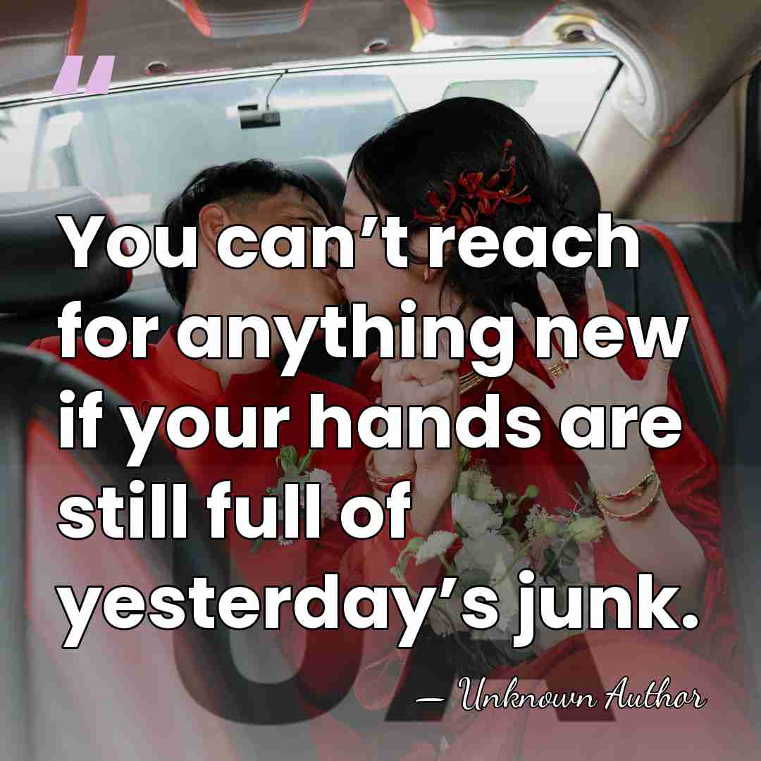 You can’t reach for anything new if your hands are still full&hellip; - Unknown Author