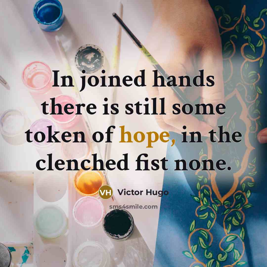 “In joined hands there is still some token of hope,…” quote by Victor Hugo