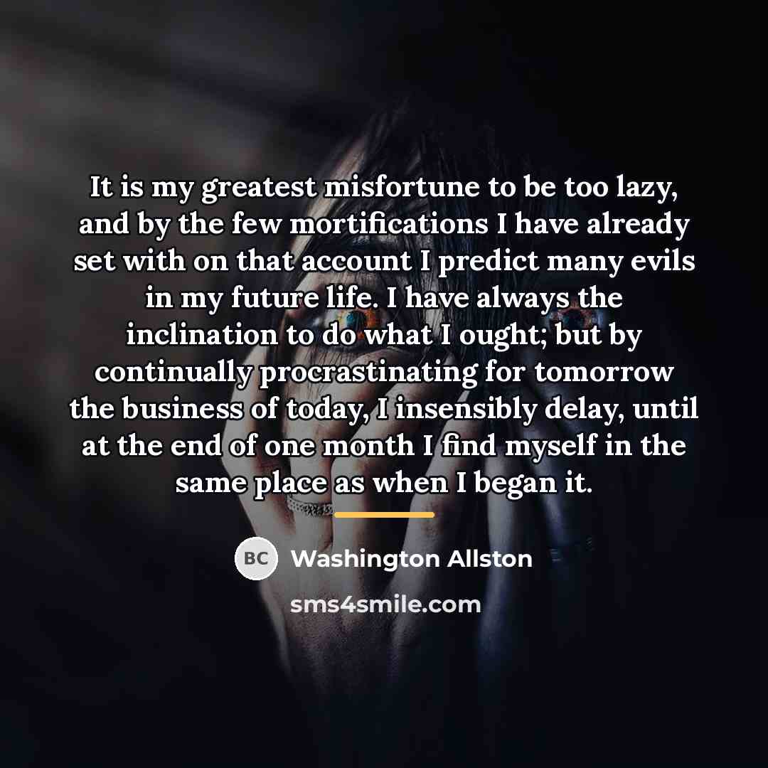 “It is my greatest misfortune to be too lazy, and…” quote by Washington Allston