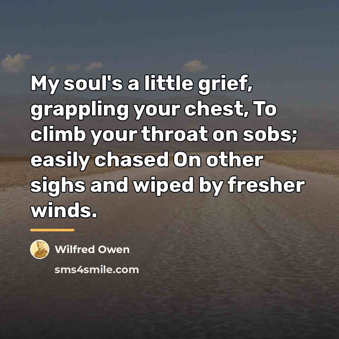 “My soul's a little grief, grappling your chest, To climb…” quote by Wilfred Owen