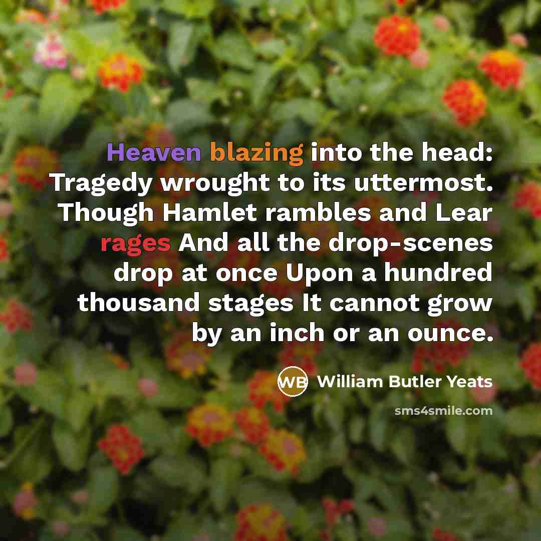 “Heaven blazing into the head: Tragedy wrought to its uttermost.…” quote by William Butler Yeats