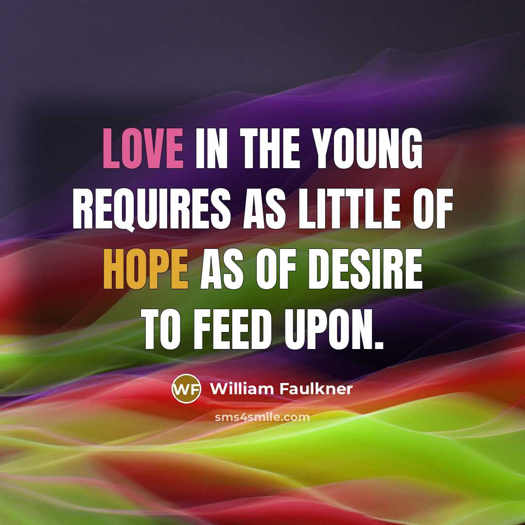 “Love in the young requires as little of hope as…” quote by William Faulkner