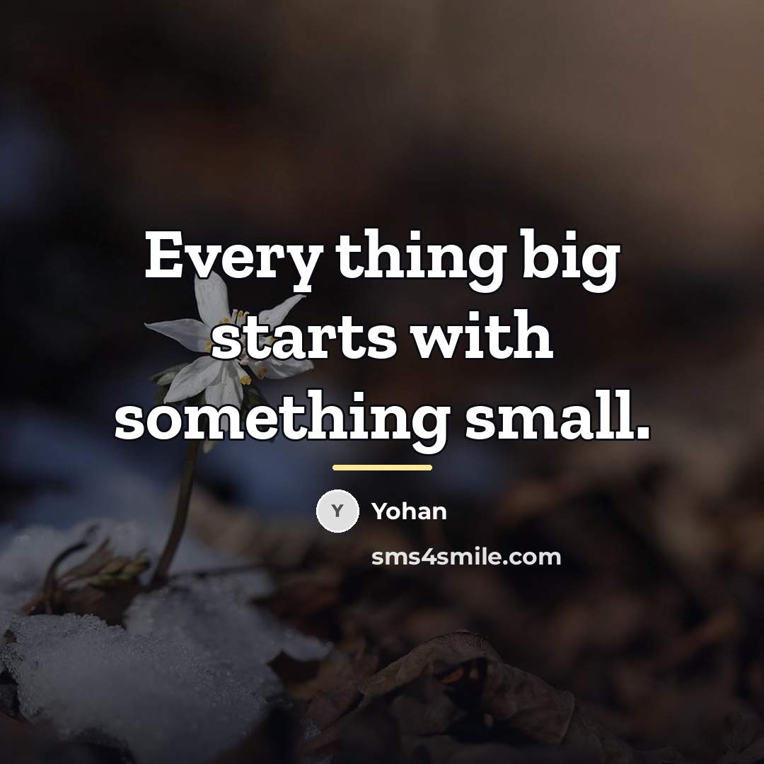 “Every thing big starts with something small.…” quote by Yohan