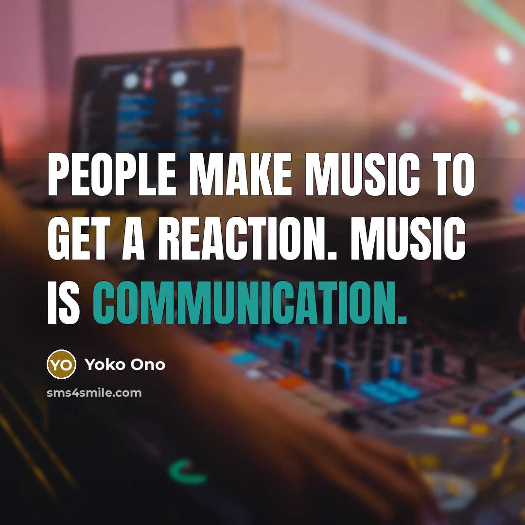“People make music to get a reaction. Music is communication.…” quote by Yoko Ono