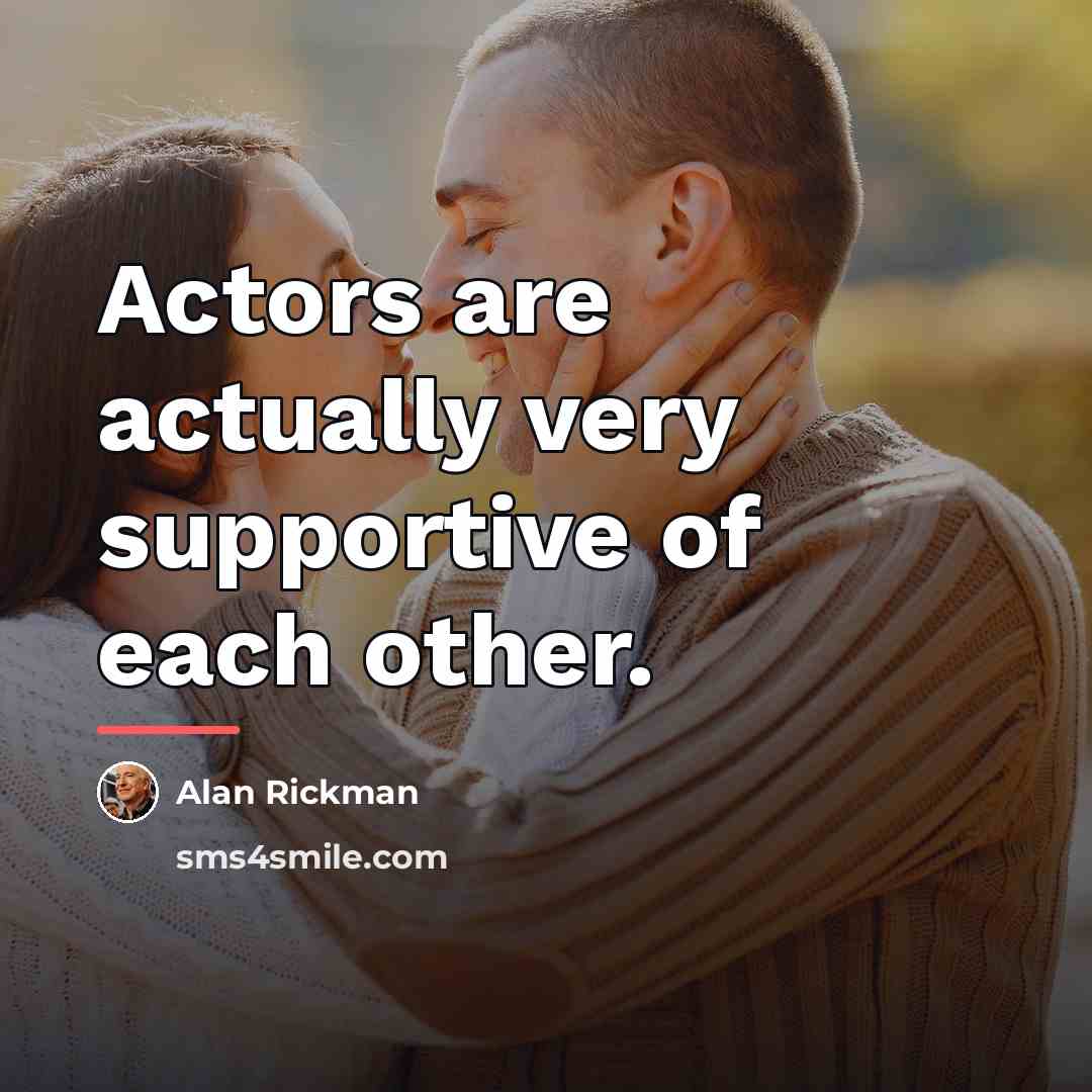 “Actors are actually very supportive of each other.…” quote by Alan Rickman
