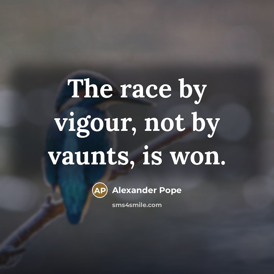 “The race by vigour, not by vaunts, is won.…” quote by Alexander Pope
