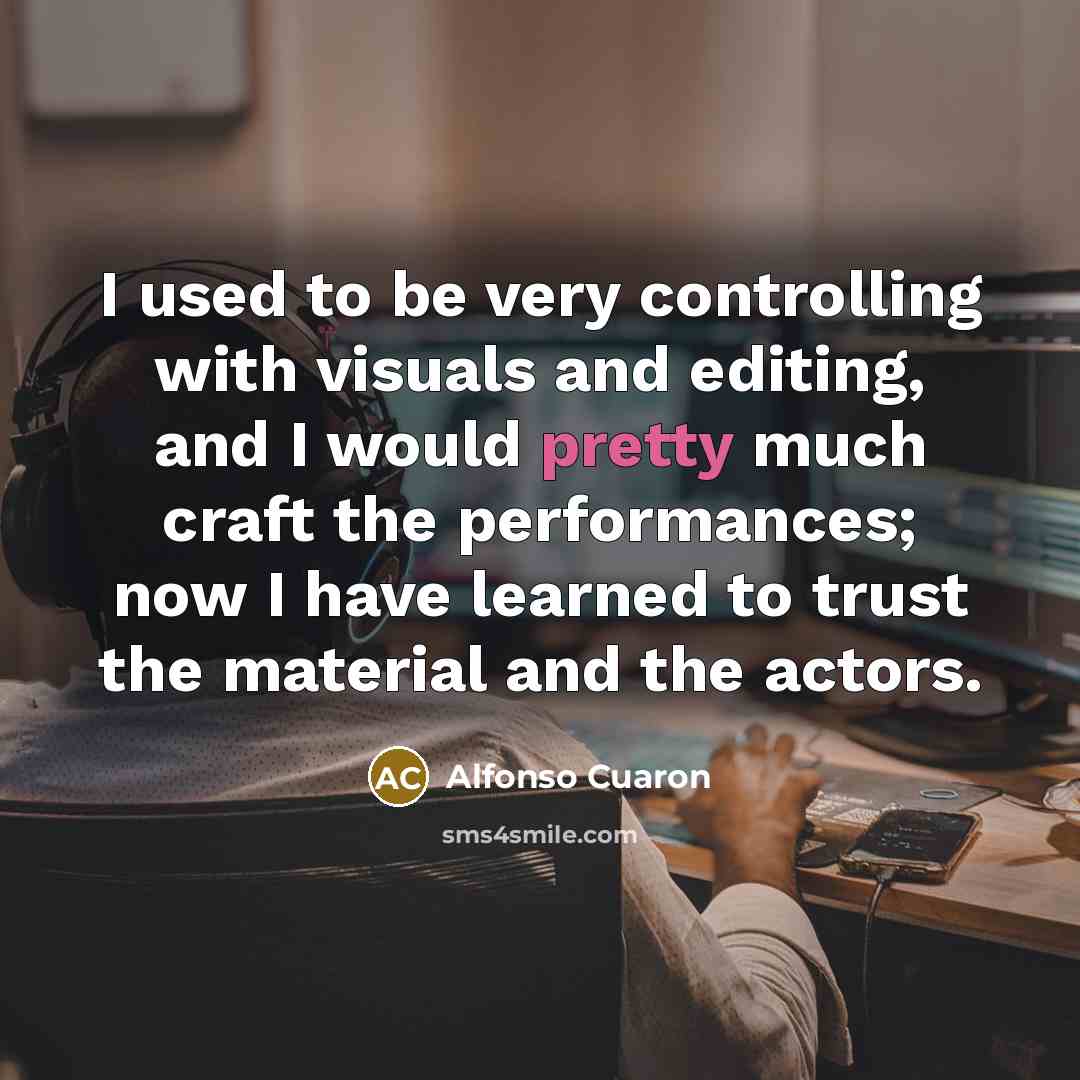“I used to be very controlling with visuals and editing,…” quote by Alfonso Cuaron