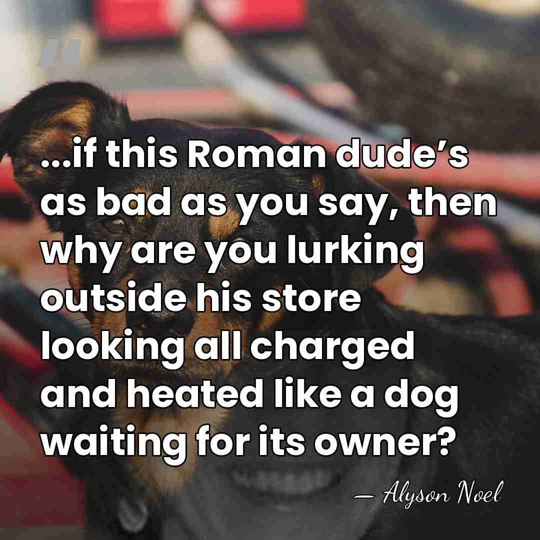 ...if this Roman dude’s as bad as you say, then why are&hellip; - Alyson Noel