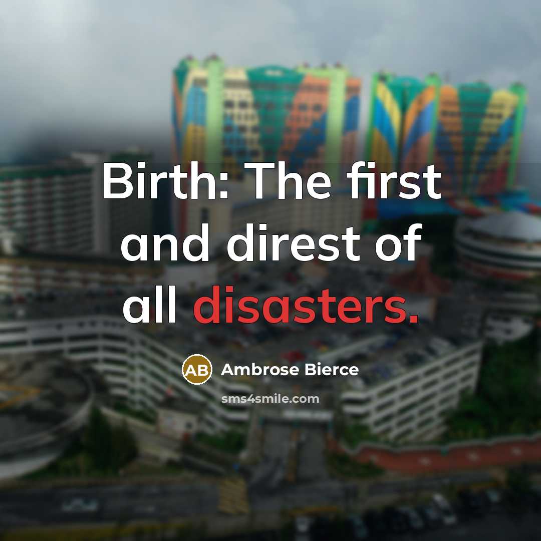 “Birth: The first and direst of all disasters.…” quote by Ambrose Bierce