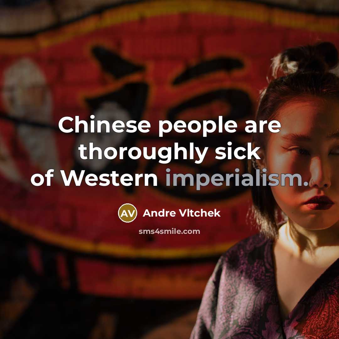 “Chinese people are thoroughly sick of Western imperialism.” quote by Andre Vltchek