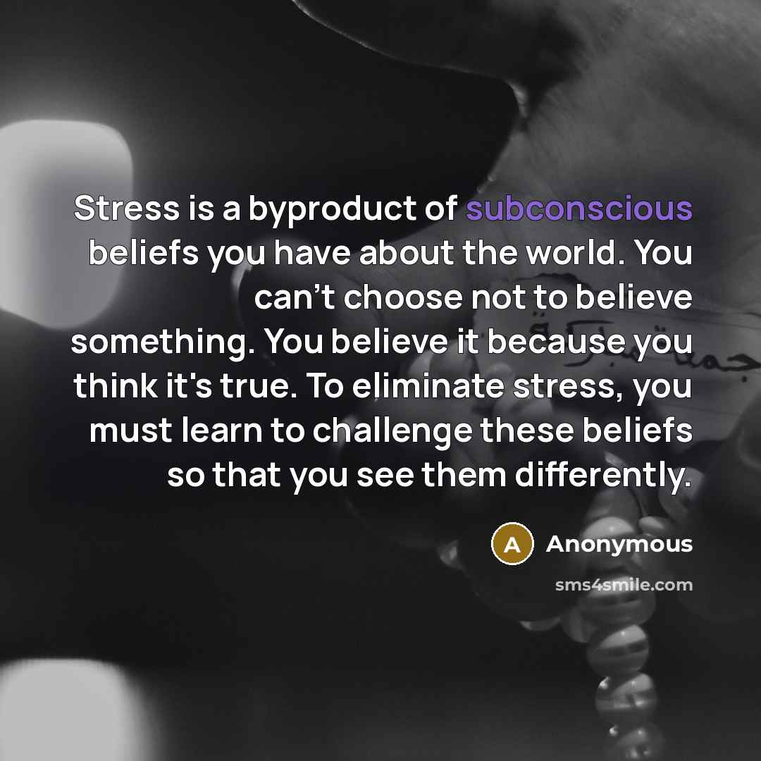 “Stress is a byproduct of subconscious beliefs you have about…” quote by Anonymous