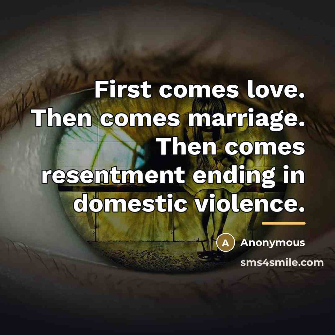 “First comes love. Then comes marriage. Then comes resentment ending…” quote by Anonymous