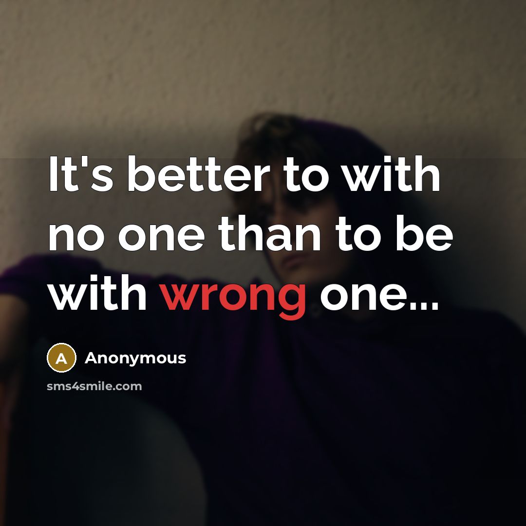 “It's better to with no one than to be with…” quote by Anonymous