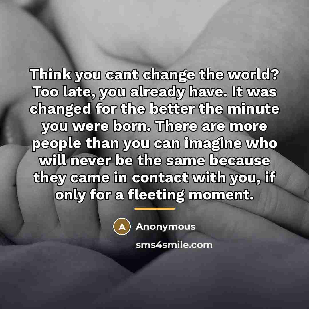 “Think you cant change the world? Too late, you already…” quote by Anonymous